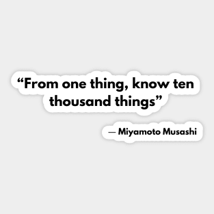 “From one thing, know ten thousand things” Miyamoto Musashi, The Book of Five Rings Sticker